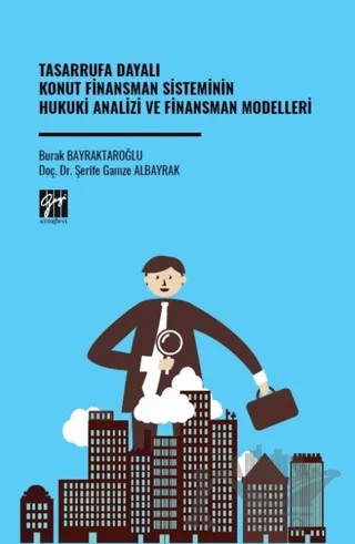 Tasarrufa Dayalı Konut Finansman Sisteminin Hukuki Analizi Ve Finansman Modelleri – Burak Bayraktaroğlu, Şerife Gamze Albayrak – Gazi Kitabevi kitap kapağı