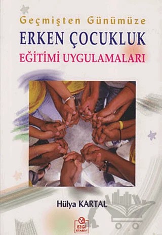 Geçmişten Günümüze Erken Çocukluk Eğitimi Uygulamaları – Hülya Kartal – Ezgi Kitabevi Yayınları kitap kapağı