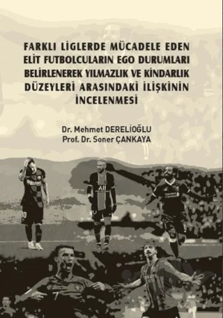 Farklı Liglerde Mücadele Eden Elit Futbolcuların Ego Durumları Belirlenerek Yılmazlık ve Kindarlık Düzeyleri Arasındaki İlişkinin İncelenmesi – Mehmet Derelioğlu, Soner Çankaya – Gazi Kitabevi kitap kapağı