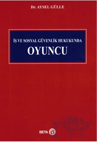İş ve Sosyal Güvenlik Hukukunda Oyuncu – Aysel Gülle – Beta Yayınevi kitap kapağı