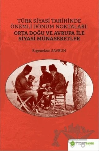 Türk Siyasi Tarihinde Önemli Dönüm Noktaları: Orta Doğu ve Avrupa ile Siyasi Münasebetler – Ergenekon Savrun – Hiperlink Yayınları kitap kapağı
