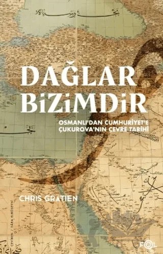 Dağlar Bizimdir –Osmanlı’dan Cumhuriyet’e Çukurova’nın Çevre Tarihi– – Chris Gratien – Fol Kitap kitap kapağı