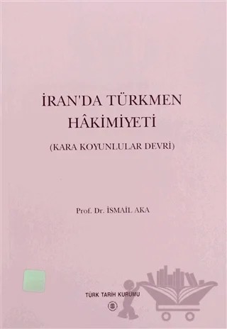 İran’da Türkmen Hakimiyeti – İsmail Aka – Türk Tarih Kurumu Yayınları kitap kapağı
