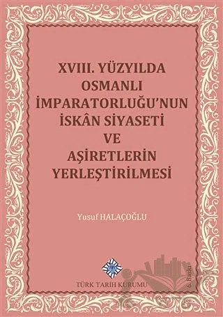 18. Yüzyılda Osmanlı İmparatorluğu’nun İskan Siyaseti ve Aşiretlerin Yerleştirilmesi – Yusuf Halaçoğlu – Türk Tarih Kurumu Yayınları kitap kapağı