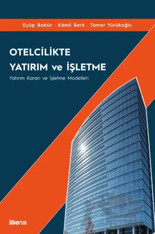 Otelcilikte Yatırım ve İşletme – Eyüp Babür, Kamil Berk, Tamer Yürükoğlu – Liberus Yayınları kitap kapağı