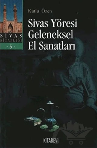 Sivas Yöresi Geleneksel El Sanatları – Kutlu Özen – Kitabevi Yayınları kitap kapağı