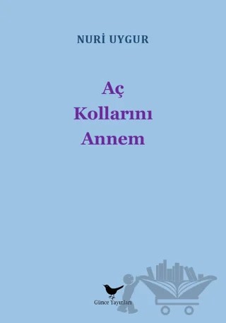 Aç Kollarını Annem – Nuri Uygur – Günce Yayınları kitap kapağı