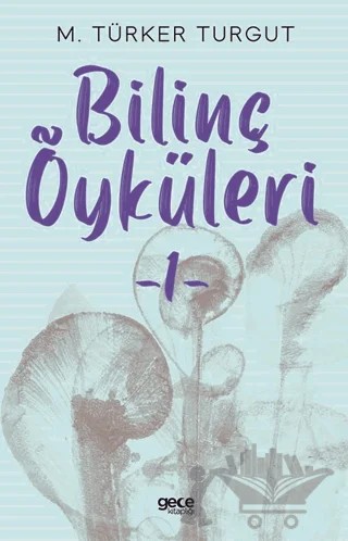 Bilinç Öyküleri 1 – M.Türker Turgut – Gece Kitaplığı kitap kapağı