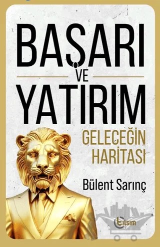 Başarı ve Yatırım Geleceğin Haritası – Bülent Sarınç – Tılsım Yayınevi kitap kapağı
