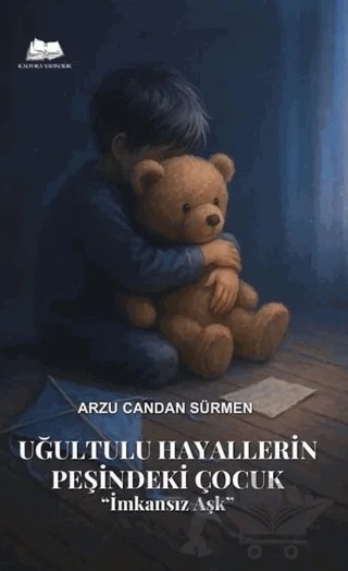 Uğultulu Hayallerin Peşinde ki Çocuk ''İmkansız Aşk'' – Arzu Candan Sürmen – Kalyora Yayıncılık kitap kapağı