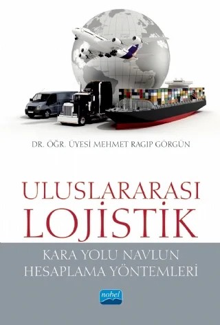 ULUSLARARASI LOJİSTİK (Kara Yolu Navlun Hesaplama Yöntemleri) – Mehmet Ragıp Görgün – Nobel Akademik Yayıncılık kitap kapağı