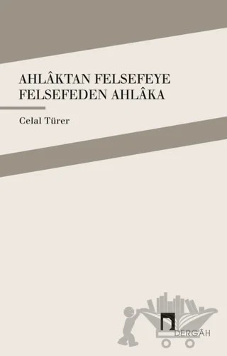 Ahlaktan Felsefeye Felsefeden Ahlaka – Celal Türer – Dergah Yayınları kitap kapağı