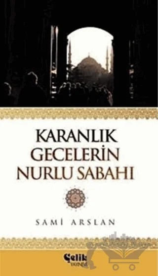 Karanlık Gecelerin Nurlu Sabahı – Sami Arslan – Çelik Yayınevi kitap kapağı