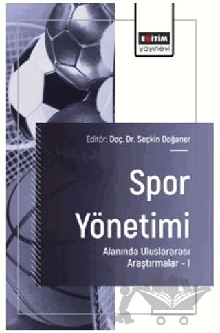 Spor Yönetimi Alanında Uluslararası Araştırmalar – I – Ayşe Demir, Berkay Ayverdi, Ebrar Temizsoy, Hüseyin Çağdaş Batmaz, Dilek Yılmaz, Öner Koç, Cansu Seleciler, Seçkin Doğaner, Sebahattin Devecioğlu – Eğitim Yayınevi - Bilimsel Eserler kitap kapağı