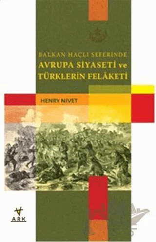 Balkan Haçlı Seferlerinde Avrupa Siyaseti ve Türklerin Felaketi – Henry Nivet – Ark Kitapları kitap kapağı