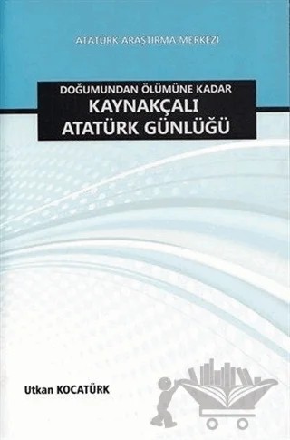 Doğumundan Ölümüne Kadar Kaynakçalı Atatürk Günlüğü – Utkan Kocatürk – Atatürk Araştırma Merkezi kitap kapağı