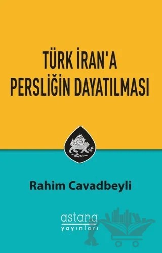 Türk İran'a Persliğin Dayatılması – Rahim Cavadbeyli – Astana Yayınları kitap kapağı