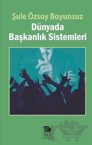 Dünyada Başkanlık Sistemleri – Şule Özsoy – İmge Kitabevi Yayınları kitap kapağı