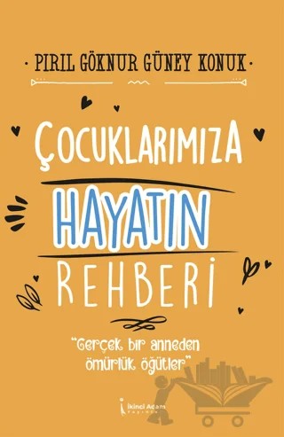Çocuklarımıza Hayatın Rehberi – Pırıl Göknur Güney Konuk – İkinci Adam Yayınları kitap kapağı