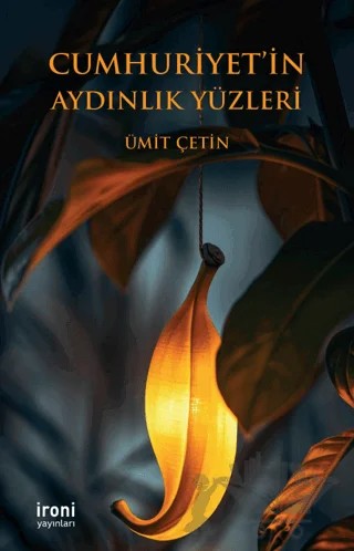 Cumhuriyet’in Aydınlık Yüzleri – Ümit Çetin – İroni Yayınları kitap kapağı