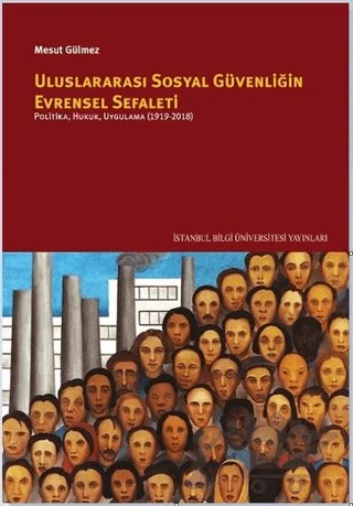 Uluslararası Sosyal Güvenliğin Evrensel Sefaleti: Politika, Hukuk, Uygulama (1919-2018) – Mesut Gülmez – İstanbul Bilgi Üniversitesi Yayınları kitap kapağı