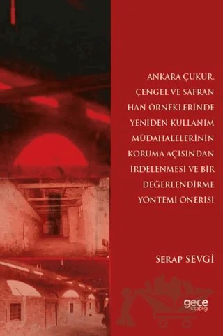Ankara Çukur, Çengel ve Safran Han Örneklerinde Yeniden Kullanım Müdahalelerinin Koruma Açısından İrdelenmesi ve Bir Değerlendirme Yöntemi Önerisi – Serap Sevgi – Gece Kitaplığı kitap kapağı
