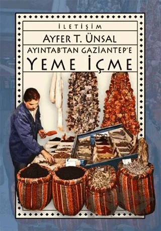 Ayıntab´tan Gaziantep´e Yeme İçme – Ayfer T. Ünsal – İletişim Yayınevi kitap kapağı