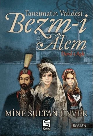 Tanzimatın Validesi Bezm-i Alem Derd-i Aşk – Mine Sultan Ünver – Selis Kitaplar kitap kapağı