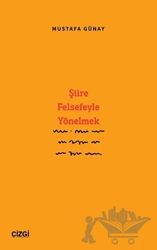 Şiire Felsefeyle Yönelmek – Mustafa Günay – Çizgi Kitabevi Yayınları kitap kapağı