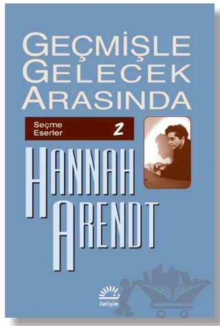 Geçmişle Gelecek Arasında: Seçme Eserler 2 – Hannah Arendt – İletişim Yayınevi kitap kapağı