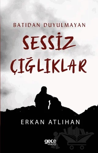Batıdan Duyulmayan Sessiz Çığlıklar – Erkan Atlıhan – Gece Kitaplığı kitap kapağı