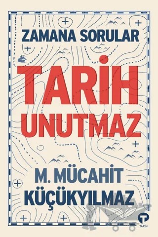 Zamana Sorular / Tarih Unutmaz – M. Mücahit Küçükyılmaz – Turkuvaz Kitap kitap kapağı