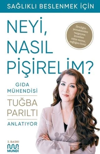 Gıda Mühendisi Anlatıyor: Sağlıklı Beslenmek İçin Neyi, Nasıl Pişirelim? – Tuğba Parıltı – Mundi kitap kapağı