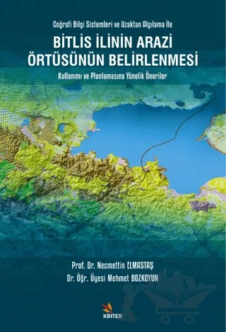 Bitlis İlinin Arazi Örtüsünün Belirlenmesi Kullanımı ve Planlamasına Yönelik Öneriler – Necmettin Elmastaş, Mehmet Bozkoyun – Kriter Yayınları kitap kapağı