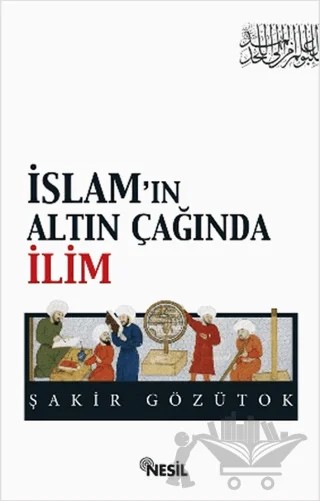 İslam’ın Altın Çağında İlim – Şakir Gözütok – Nesil Yayınları kitap kapağı