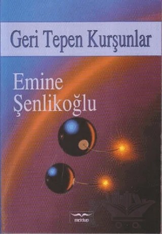 Geri Tepen Kurşunlar – Emine Şenlikoğlu – Mektup Yayınları kitap kapağı