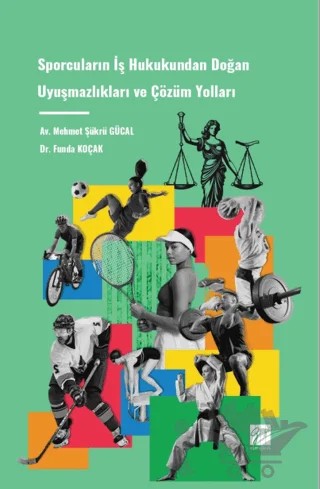 Sporcuların İş Hukukundan Doğan Uyuşmazlıkları ve Çözüm Yolları – Funda Koçak, Mehmet Şükrü Gücal – Gazi Kitabevi kitap kapağı