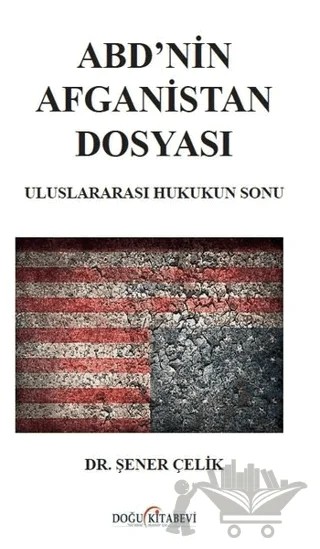 ABD’nin Afganistan Dosyası - Uluslararası Hukukun Sonu – Şener Çelik – Doğu Kitabevi kitap kapağı