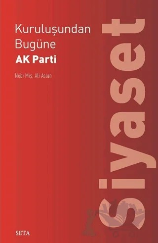 Kuruluşundan Bugüne AK Parti: Siyaset – Ali Aslan, Nebi Miş – Seta Yayınları kitap kapağı