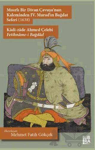 Mısırlı Bir Divan Çavuşu'nun Kaleminden IV. Murad'ın Bağdat Seferi (1638) - Kadi-zade Ahmed Çelebi - Fetihname-, Bağdad – Mehmet Fatih Gökçek – Libra Yayınları kitap kapağı