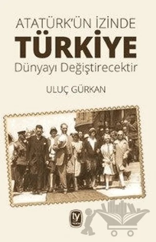 Atatürk'ün İzinde Türkiye Dünyayı Değiştirecektir – Uluç Gürkan – Tekin Yayınevi kitap kapağı