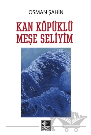 Kan Köpüklü Meşe Seliyim – Osman Şahin – Kaynak Yayınları kitap kapağı