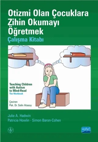 OTİZMİ OLAN ÇOCUKLARA ZİHİN OKUMAYI ÖĞRETMEK - Çalışma Kitabı - TEACHING CHILDREN WITH AUTISM TO MIND-READ - The Workbook – Julie A. Hadwin, Patricia Howlin, Simon Baron-Cohen – Nobel Akademik Yayıncılık kitap kapağı