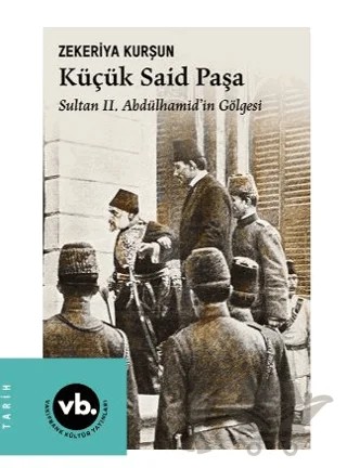 Küçük Said Paşa Sultan II. Abdülhamid’in Gölgesi – Zekeriya Kurşun – Vakıfbank Kültür Yayınları kitap kapağı