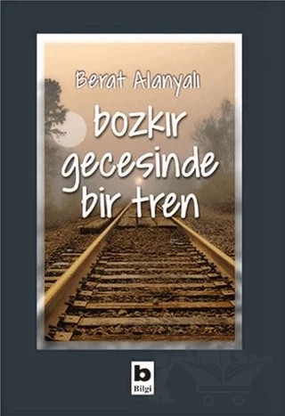 Bozkır Gecesinde Bir Tren – Berat Alanyalı – Bilgi Yayınevi kitap kapağı