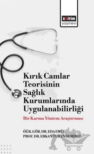 Kırık Camlar Teorisinin Sağlık Kurumlarında Uygulanabilirliği: Bir Karma Yöntem Araştırması – Eda Emül, Erkan Turan DEMİREL – Eğitim Yayınevi - Bilimsel Eserler kitap kapağı