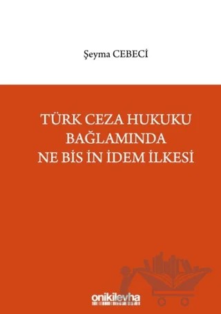 Türk Ceza Hukuku Bağlamında Ne Bis İn İdem İlkesi – Şeyma Cebeci – On İki Levha Yayınları kitap kapağı
