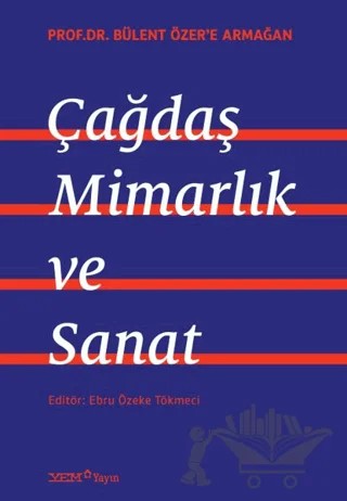 Prof. Dr. Bülent Özer’e Armağan: Çağdaş Mimarlık ve Sanat – Ebru Özeke Tökmeci – YEM Yayın kitap kapağı