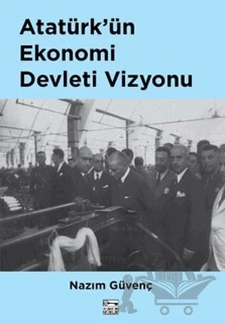 Atatürk’ün Ekonomi Devleti Vizyonu – Nazım Güvenç – Anahtar Kitaplar Yayınevi kitap kapağı