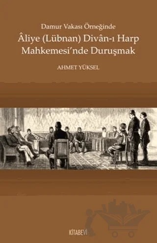 Damur Vakası Örneğinde Aliye (Lübnan) Divan-ı Harp Mahkemesi'nde Duruşmak – Ahmet Yüksel – Kitabevi Yayınları kitap kapağı